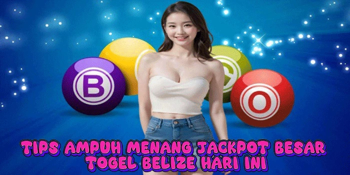 Tips Ampuh Menang Jackpot Besar Togel Belize Hari Ini

