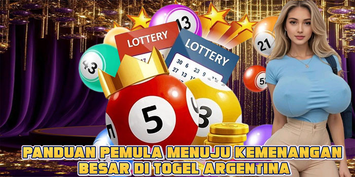 Panduan Pemula Menuju Kemenangan Besar di Togel Argentina