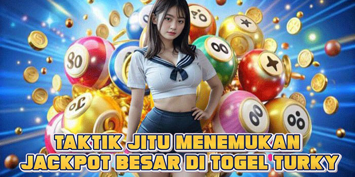 Taktik Jitu Menemukan Jackpot Besar Di Togel Turky