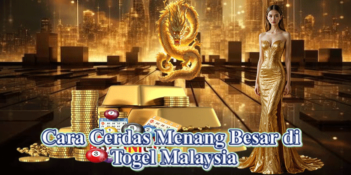 Cara Cerdas Menang Besar di Togel Malaysia