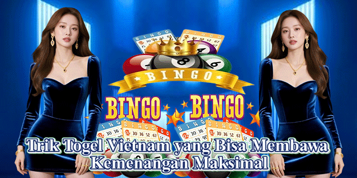 Trik Togel Vietnam yang Bisa Membawa Kemenangan Maksimal