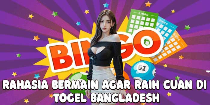 Rahasia Bermain Agar Raih Cuan Di Togel Bangladesh