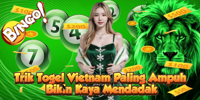 Trik Togel Vietnam Paling Ampuh Bikin Kaya Mendadak