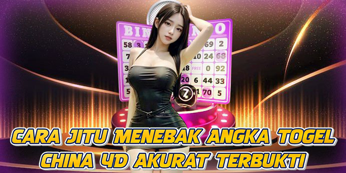 Cara Jitu Menebak Angka Togel China 4D Akurat Terbukti