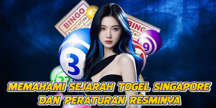 Memahami Sejarah Togel Singapore Dan Peraturan Resminya