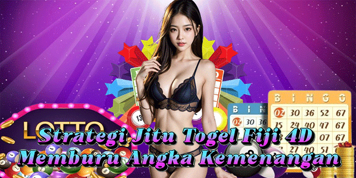 Strategi Jitu Togel Fiji 4D Memburu Angka Kemenangan