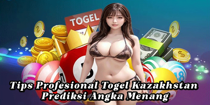 Tips Profesional Togel Kazakhstan Prediksi Angka Menang