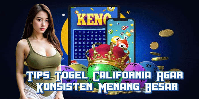 Tips Togel California Agar Konsisten Menang Besar